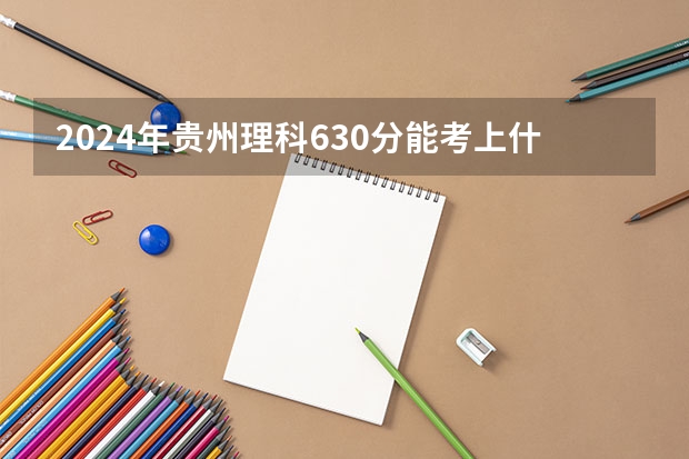 2024年贵州理科630分能考上什么大学?