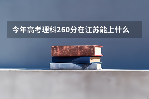 今年高考理科260分在江苏能上什么学校