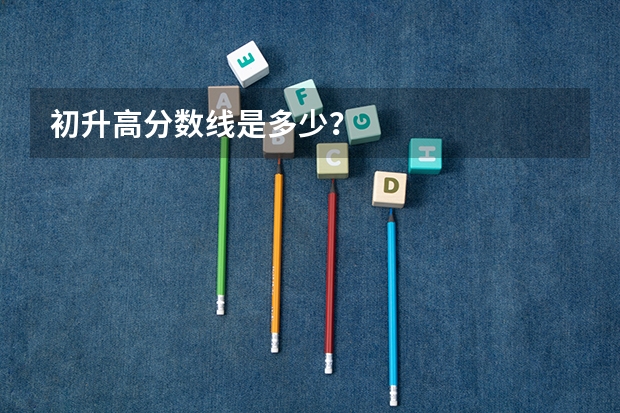 初升高分数线是多少？