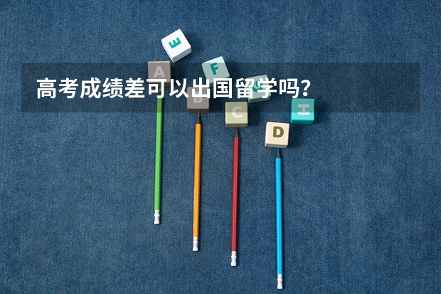 高考成绩差可以出国留学吗？