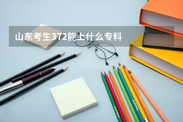 山东考生372能上什么专科