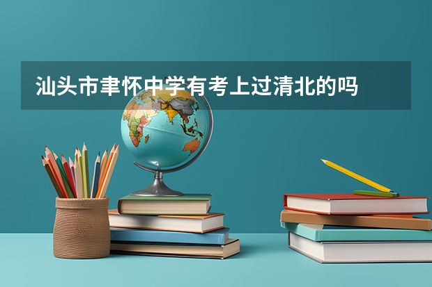 汕头市聿怀中学有考上过清北的吗
