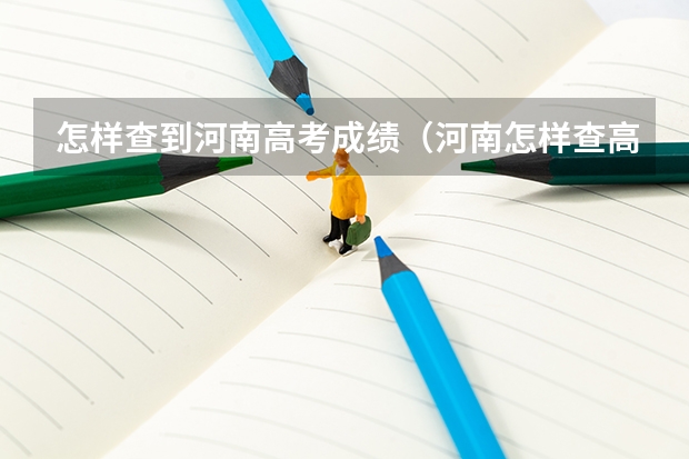 怎样查到河南高考成绩（河南怎样查高考成绩）