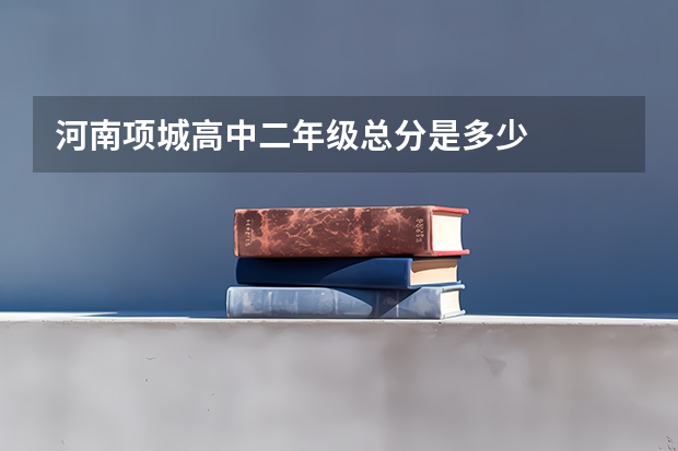 河南项城高中二年级总分是多少