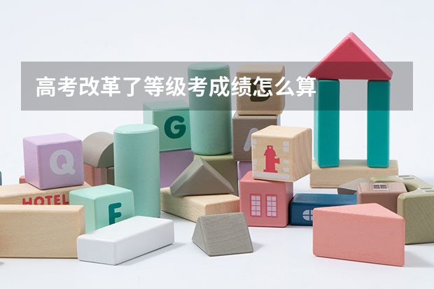 高考改革了等级考成绩怎么算