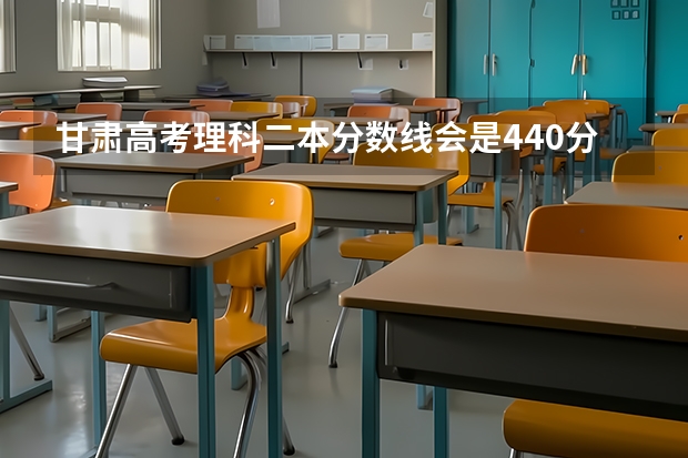 甘肃高考理科二本分数线会是440分吗?