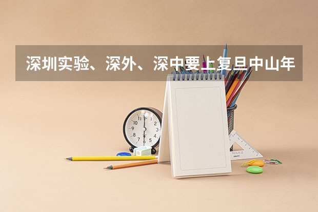 深圳实验、深外、深中要上复旦中山年级排名大概要多少名？