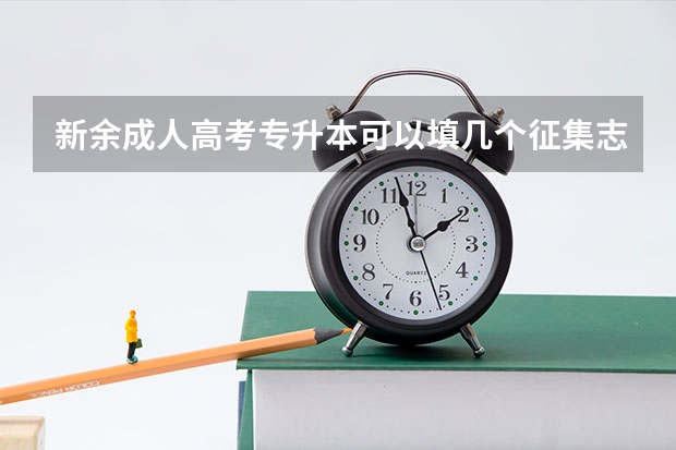 新余成人高考专升本可以填几个征集志愿? 今年江西新余高考是哪一天