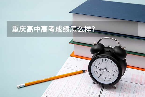 重庆高中高考成绩怎么样？