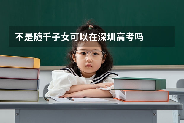 不是随千子女可以在深圳高考吗