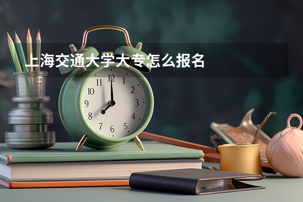 上海交通大学大专怎么报名