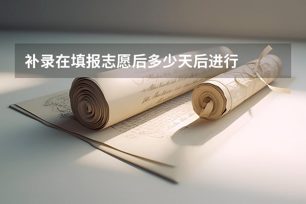 补录在填报志愿后多少天后进行