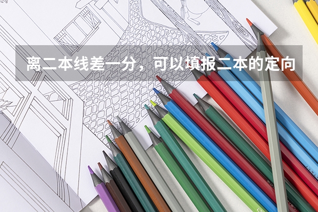 离二本线差一分，可以填报二本的定向志愿吗，如果填了，没录取，影响二本的补录志愿吗