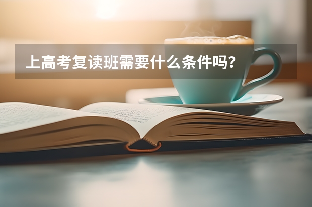 上高考复读班需要什么条件吗？