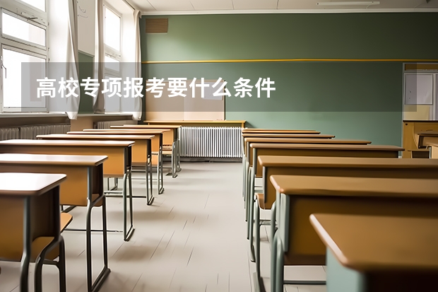 高校专项报考要什么条件