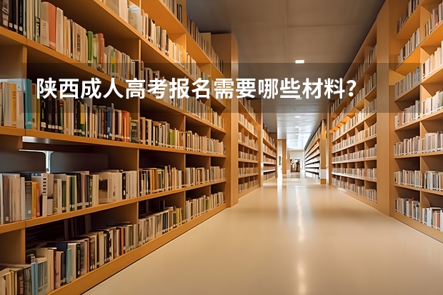 陕西成人高考报名需要哪些材料？