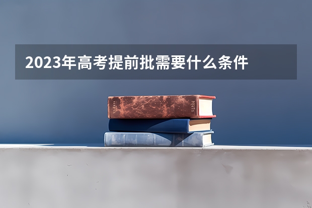 2023年高考提前批需要什么条件