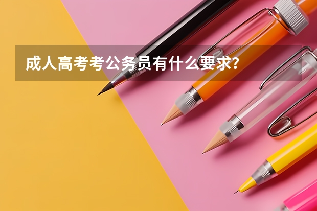 成人高考考公务员有什么要求?
