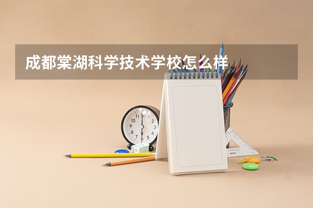 成都棠湖科学技术学校怎么样