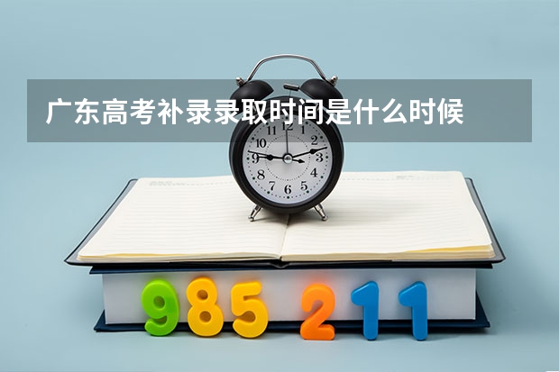广东高考补录录取时间是什么时候