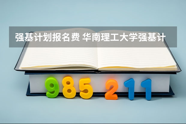 强基计划报名费 华南理工大学强基计划学费