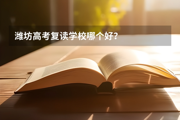 潍坊高考复读学校哪个好？