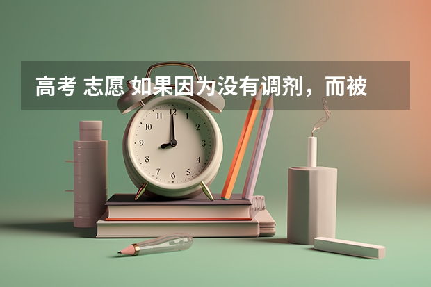 高考 志愿 如果因为没有调剂，而被退档，能来的及参加本批次的补录吗