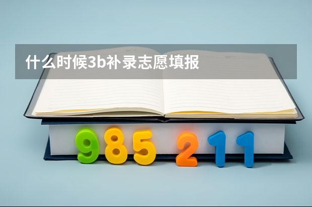 什么时候3b补录志愿填报