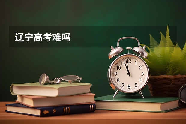 辽宁高考难吗