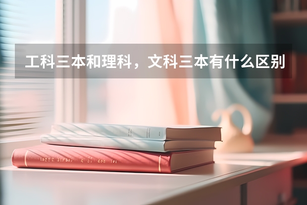工科三本和理科，文科三本有什么区别？