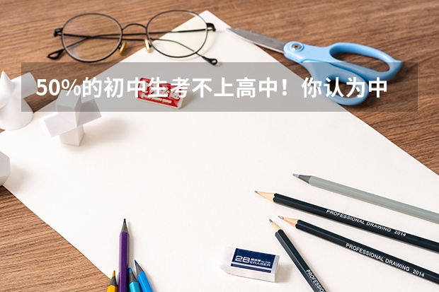 50%的初中生考不上高中！你认为中考是人生的分水岭么？（中职生报考本科，填志愿时候，如果填的服从，如果没被第一志愿录取(一本)，如果某三本联系你了，拒绝之）