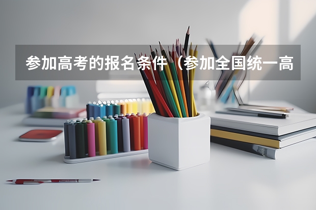 参加高考的报名条件（参加全国统一高考的条件）