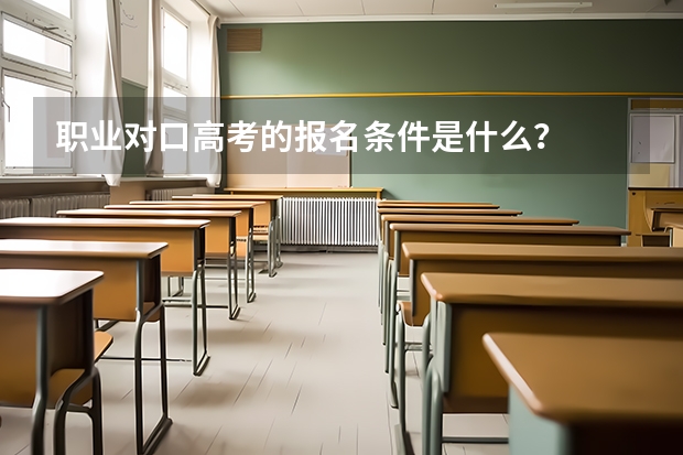 职业对口高考的报名条件是什么？