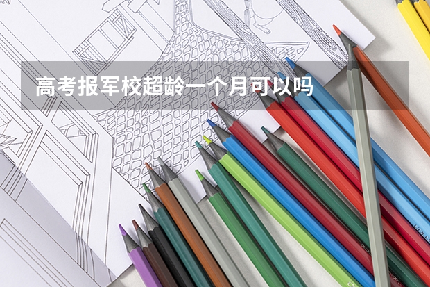 高考报军校超龄一个月可以吗