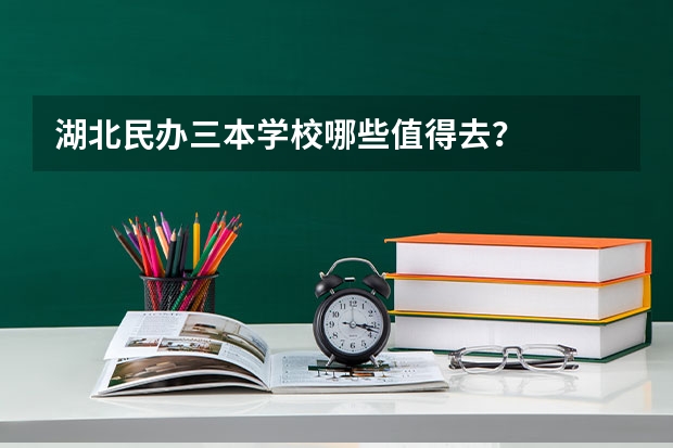 湖北民办三本学校哪些值得去？