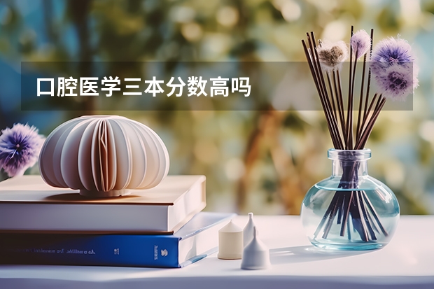 口腔医学三本分数高吗