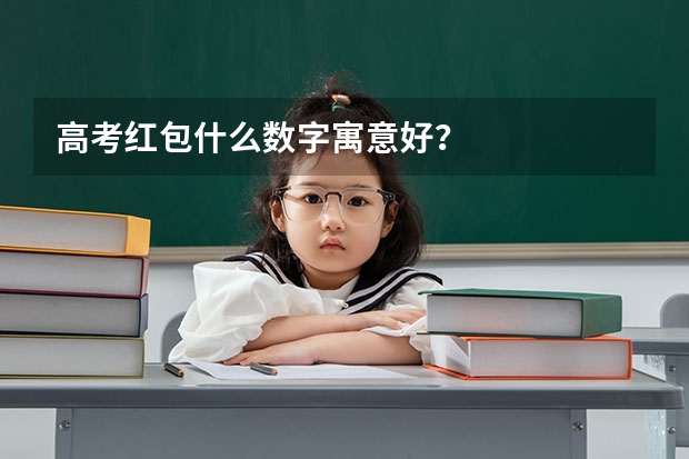 高考红包什么数字寓意好？