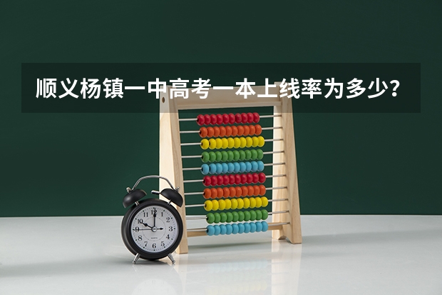 顺义杨镇一中高考一本上线率为多少?