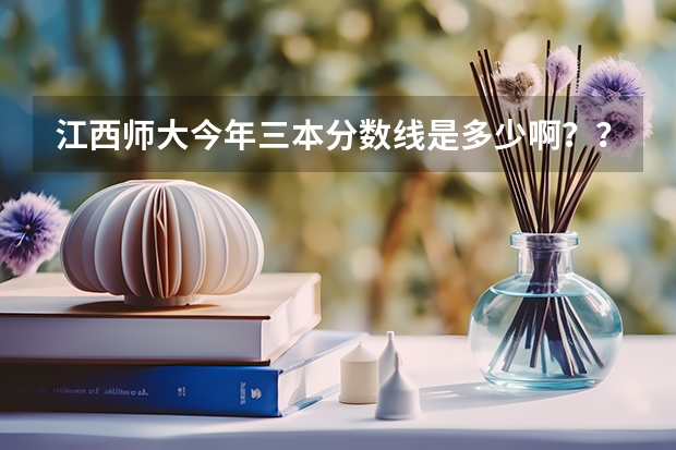 江西师大今年三本分数线是多少啊??我455能上吗??还有江西财大的3本又要多少分??有谁知道,谢谢