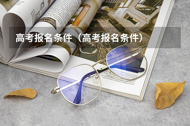 高考报名条件（高考报名条件）