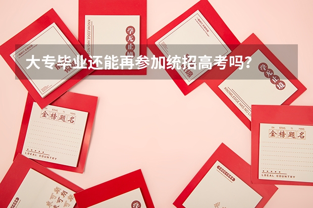 大专毕业还能再参加统招高考吗？