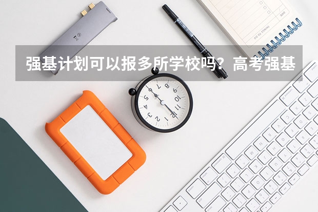 强基计划可以报多所学校吗？高考强基计划有哪些专业在招生？