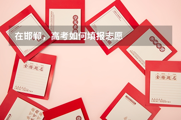 在邯郸，高考如何填报志愿