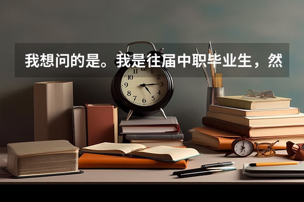 我想问的是。我是往届中职毕业生，然后没有技能证书。有中职毕业证书能报考高职高考吗？
