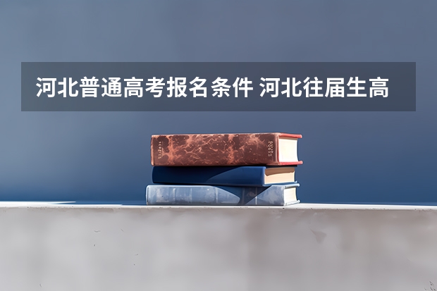 河北普通高考报名条件 河北往届生高考报名流程
